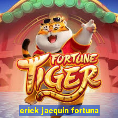 erick jacquin fortuna